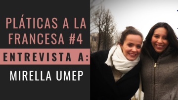 Pláticas a la Francesa n°4: Mirella, una Mexicana en Paris